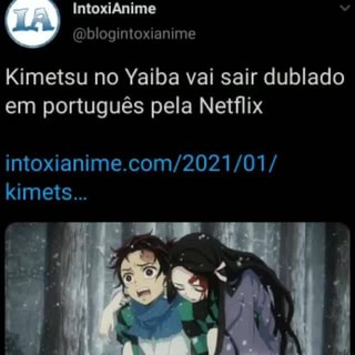 LA) Intoxiânime (mblogintoxianime Kimetsu no Yaiba vai sair dublado em  português pela Netflix kimets 1748 30Jan21 Blog2Soclal APP - iFunny  Brazil