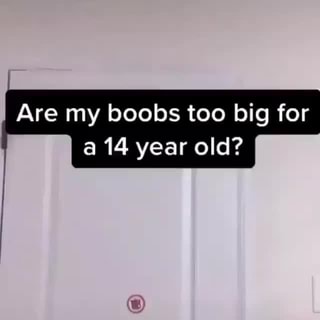 Are my boobs too big for a 14 year old? - iFunny Brazil