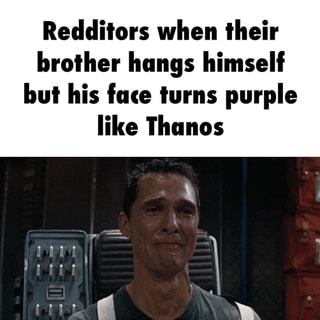 Redditors when their brother hangs himself but his face turns purple like  Thanos - iFunny Brazil