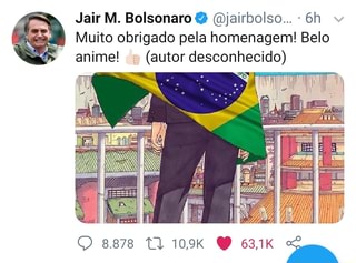 Jair M. Bolsonaro QQ - Obrigado pela homenagem anime! Nota 10! - iFunny  Brazil