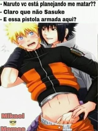 Quando eu tiver filhos, vou chamar eles de Naruto e Sasuke Pra