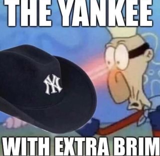 yankee with no brim meme but there's 20 variations :]