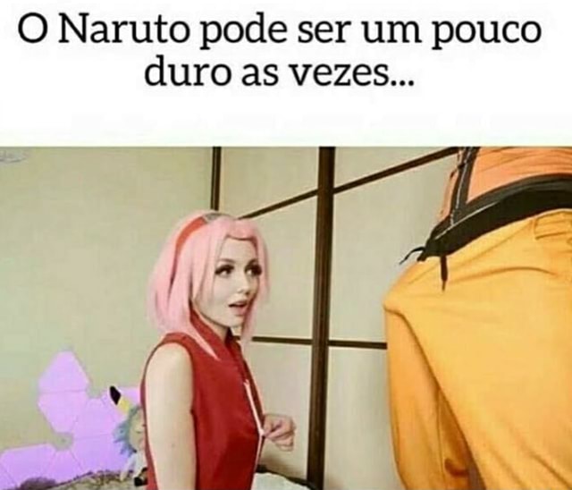 O Verdadeiro  O NARUTO PODE SER UM POUCO DURO AS VEZES