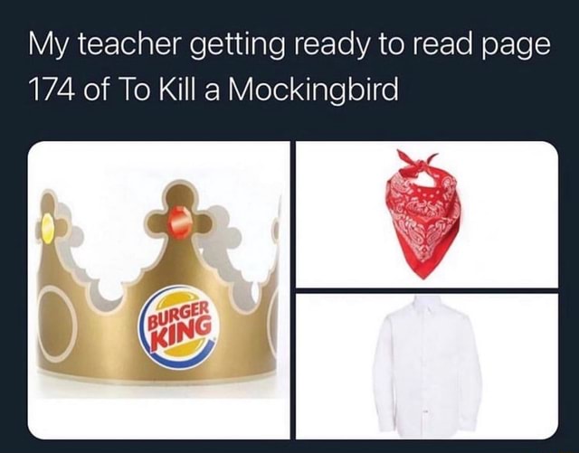My teacher getting ready to read page 174 of To Kill a Mockingbird iFunny Brazil
