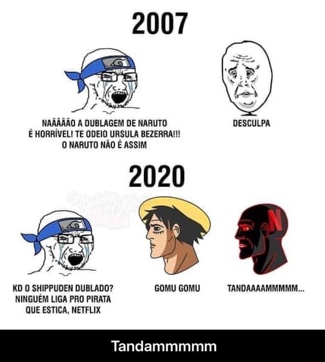 NAÁAÃÃO À DUBLAGEM DE NARUTO DESCULPA HORRIVEL! TE ODEIO URSULA BEZERRA!!!  O NARUTO NÃO É ASSIM 2020 KO O SHIPPUDEN DUBLADO? GOMU GOMU  TANDAAAAMMMMM MINGUEM LIGA PRO PIRATA QUE ESTICA, NETFLIX Tandammmmm 