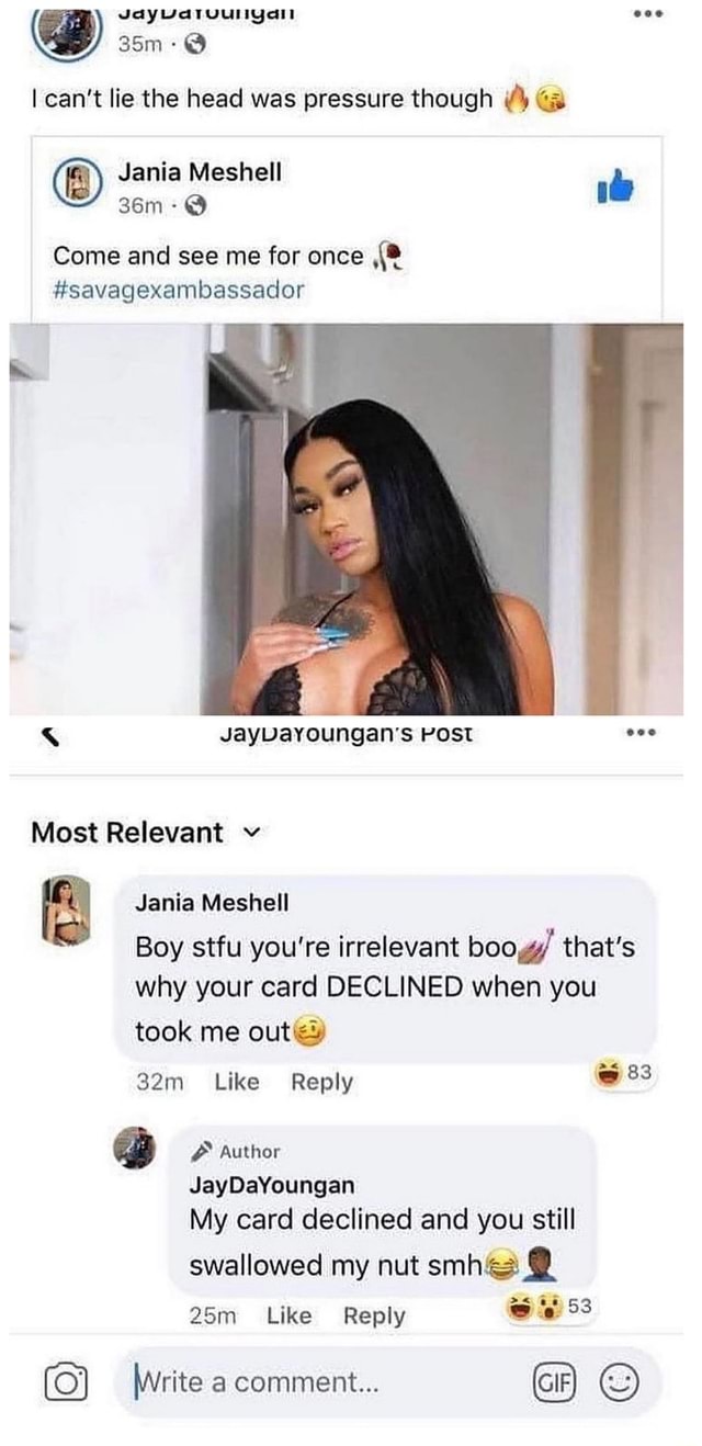 I can't lie the head was pressure though G@ Jania Meshell Come and see me  for once #savagexambassador Jayvayoungan's POST Most Relevant Jania Meshell  Boy stfu you're irrelevant boog/ that's why your