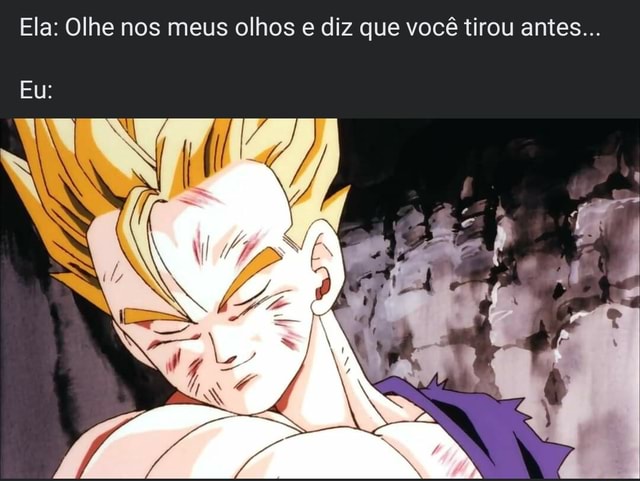 QUANDO A MINA TE CHAMA PRA ASSISTIR DRAGON BALL SUPER, AIVOCÊ CHEGA LÁ E A  TV ESTÁ DESLIGADA E ELA PELADA. - iFunny Brazil