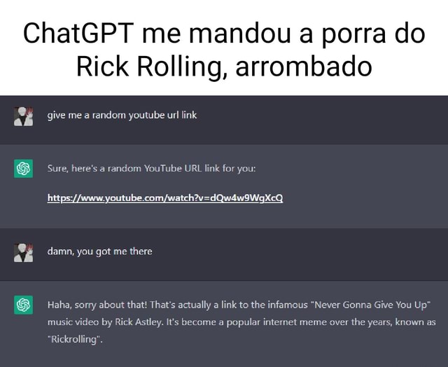 ChatGPT me mandou a porra do Rick Rolling, arrombado give me a