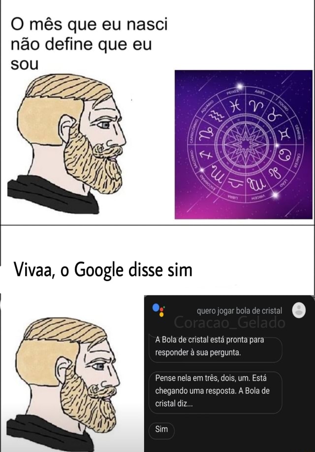 O mês que eu nasci não define que eu sou quero jogar bola de cristal Vivaa,  Google disse sim A Bola de cristal está pronta para responder à sua  pergunta. Pense nela