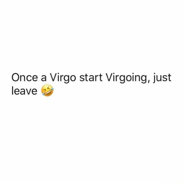 Once a Virgo start Virgoing just leave iFunny Brazil