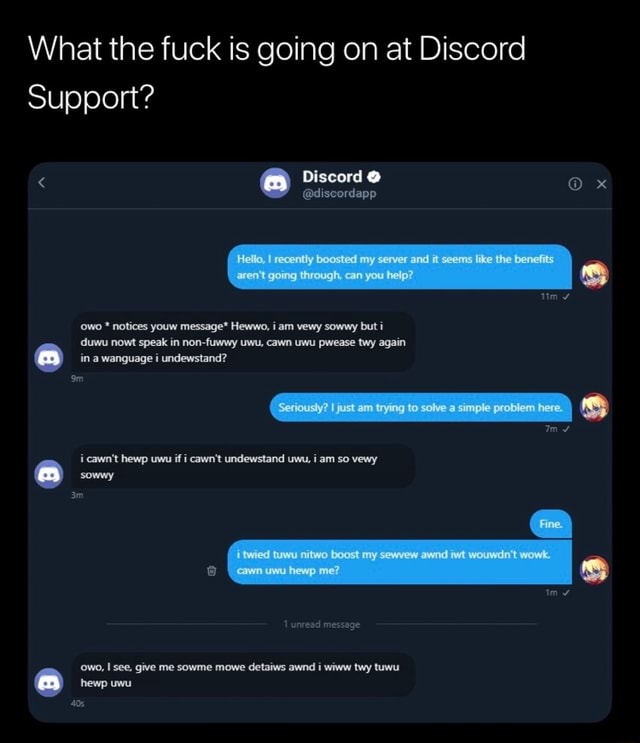 What the fuck is going on at Discord Support? Discord Heno, I cesently  boosied my server and scoms kke the arent through, can yeu help? I  Sencusly? just am to solve problem