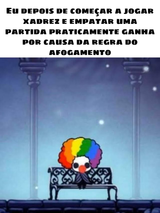 EU DEPOIS DE COMEÇAR A JOGAR XADREZ E EMPATAR UMA PARTIDA PRATICAMENTE  GANHA POR CAUSA DA REGRA DO AFOGAMENTO - iFunny Brazil