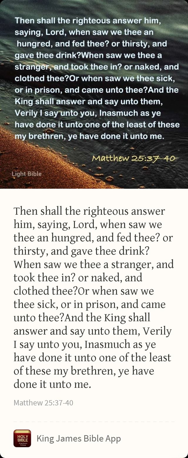 Then shall the righteous answer him, saying, Lord, when saw we thee an ...