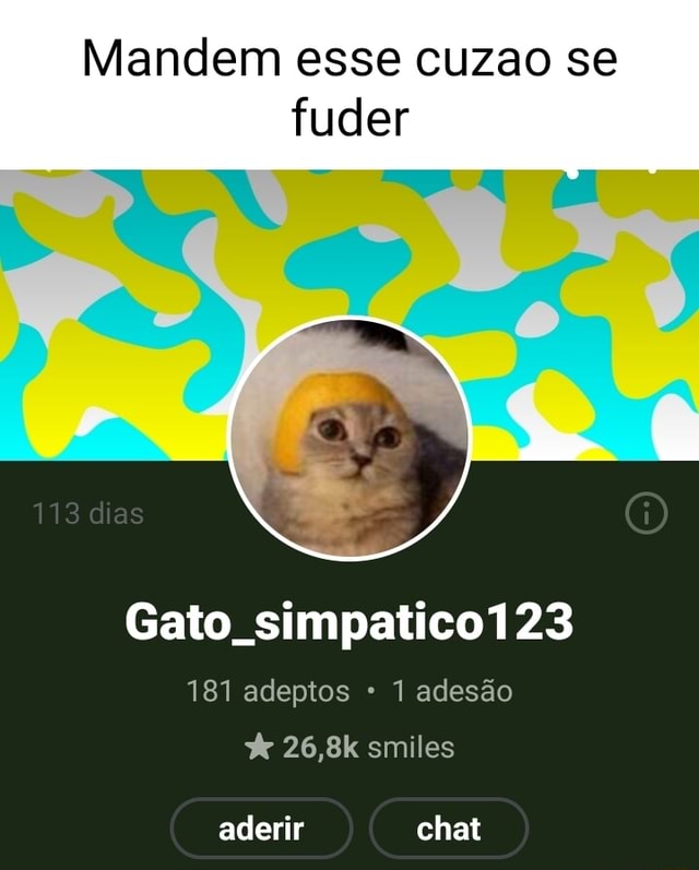 Mandem Esse Cuzao Se Fuder Dias Gato Simpatico123 181 Adeptos 1 Adesão ...