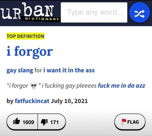 TOP DEFINITION i forgor gay slang for i want it in the ass i