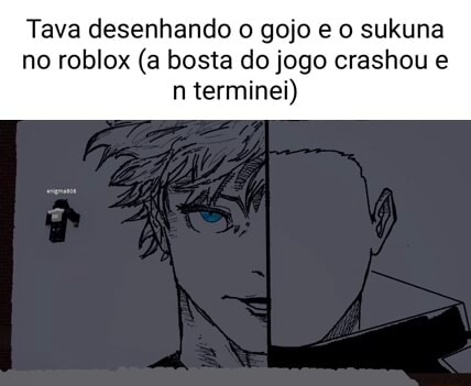 Tava desenhando o gojo e o sukuna no roblox (a bosta do jogo crashou e n  terminei) - iFunny Brazil