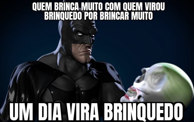 QUEM MUITO COM QUEM VIROU BRINQUEDO POR BRINCAR MUITO UM DIA VIRA BRINQUEDO IFunny Brazil