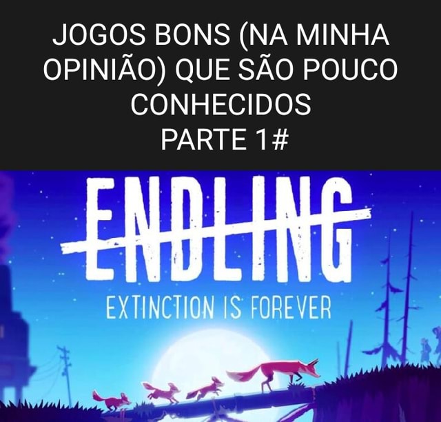 JOGOS BONS (NA MINHA OPINIÃO) QUE SÃO POUCO CONHECIDOS PARTE 1% EXTINCTION  AIS FOREVER - iFunny Brazil