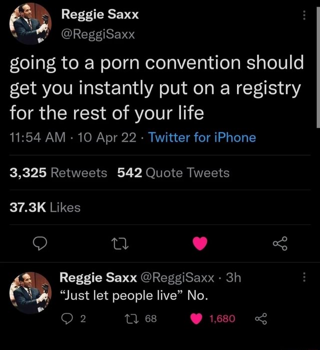 Reggie Saxx @ReggiSaxx going to a porn convention should get you instantly  put on a registry for the rest of your life AM 10 Apr 22 Twitter for iPhone  3,325 Retweets 542