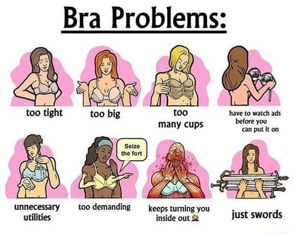Bra Problems: too tight too big have to watch ads many cups you unnecessary  too demanding -_keeps turning you utilities inside out just swords - iFunny  Brazil
