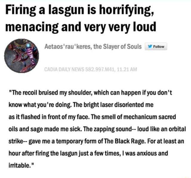 Firing a lasgun is horrifying, menacing and very very loud  Aetaos'rau'keres, the Slayer of