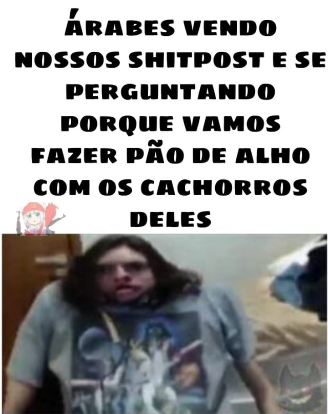 Fazer um shitpost com letras árabe Make a meme in inglish Fazer um meme em  português Vnmtê hã ãtãt tã qyvên st quinê - iFunny Brazil