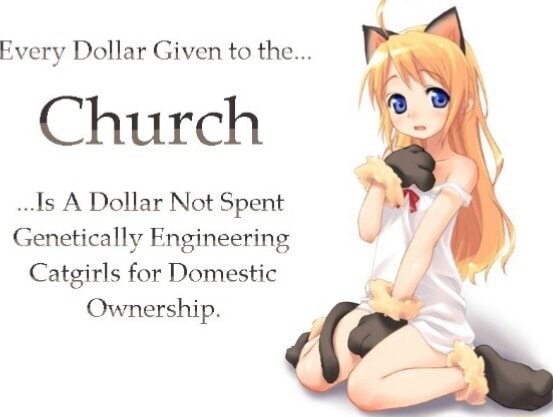 Every Dollar Given to the Church Re ..Is A Dollar Not Spent Genetically  Engineering Catgirls for Domestic Ownership. - iFunny Brazil