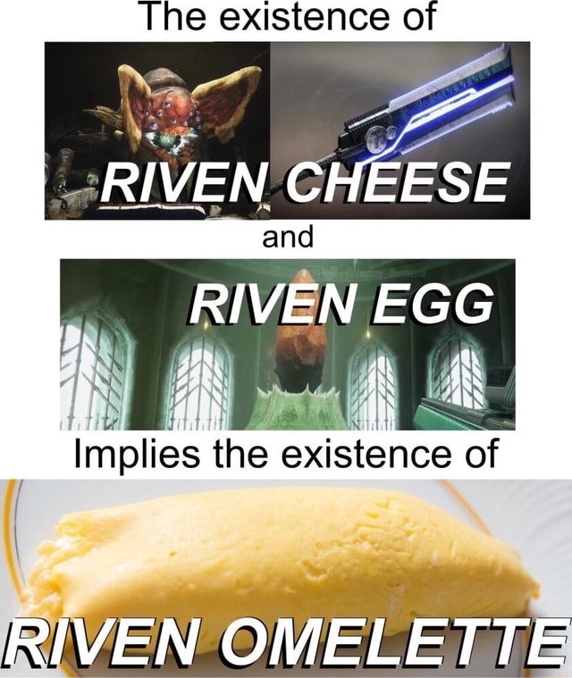 The existence o + "a RIVEN CHEESE and RIVEN EGG Implies the of