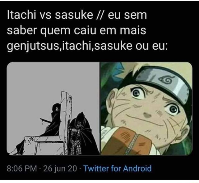 Itachi vs sasuke eu sem saber quem caiu em mais genjutsus,itachi sasuke ou  eu: Twitter for Android - iFunny Brazil