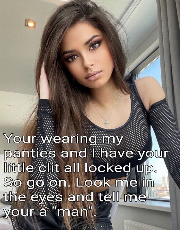 Your wearing my panties and I have your littleall locked up So go