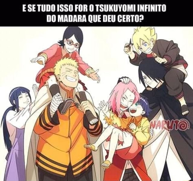 Já parou pra pensar que o Madara pode ter ganhado a guerra! E Boruto é um  tsukuyomi infinito e todo mundo está dentro de um Genjutsu? - iFunny Brazil