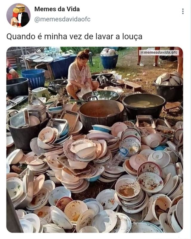 N/A - Memes da Vida Quando é minha vez de lavar a louça - iFunny