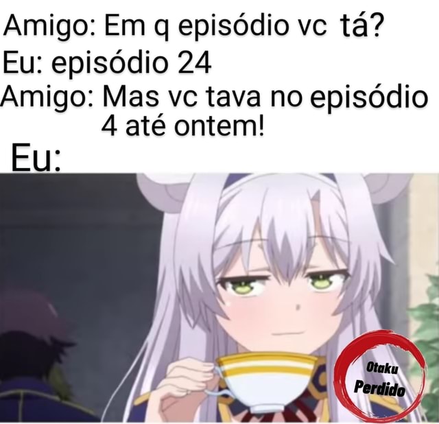 OCT - Memes de Animes on X: Vocês também tem algum amigo otaku assim ?  Kkkkk  / X