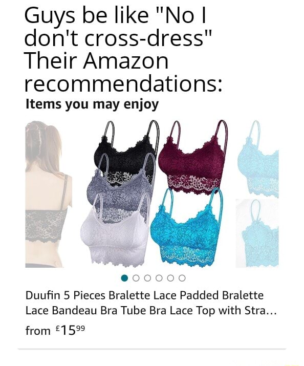 Egg_irl - Guys be like No I don't cross-dress Their   recommendations: Items you may enjoy @00000 Duufin 5 Pieces Bralette Lace  Padded Bralette Lace Bandeau Bra Tube Bra Lace Top with