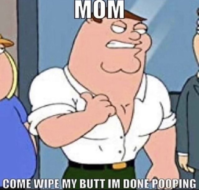 MOM COME WIPE BUTT TTEM QANE PONPING - iFunny Brazil