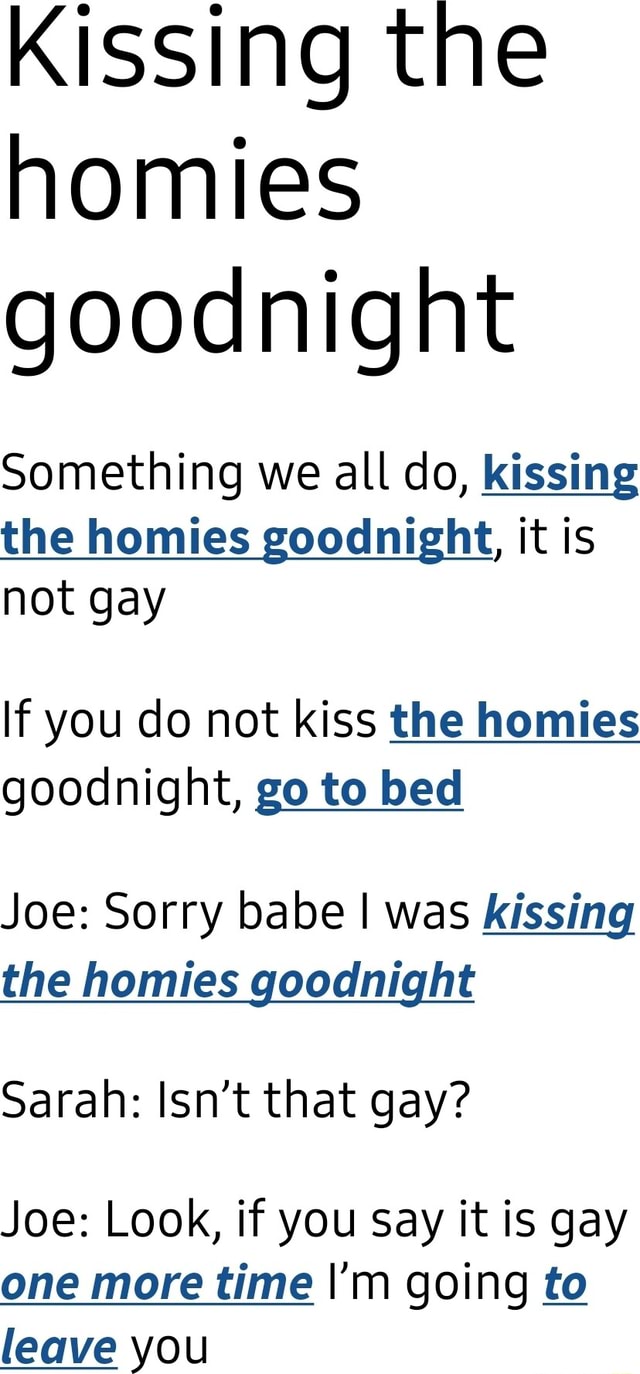 Kissing the homies goodnight Something we all do, kissing the homies  goodnight, it is not gay If you do not kiss the homies goodnight, go to bed  Joe: Sorry babe I was