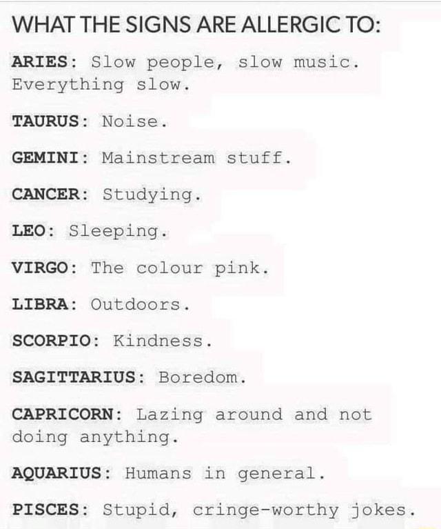 WHAT THE SIGNS ARE ALLERGIC TO ARIES Slow people slow music