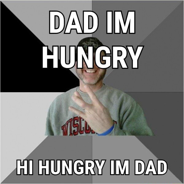 Dad, I am hungry Hello Hungry, I am- THE STORM THAT IS APPROACHING