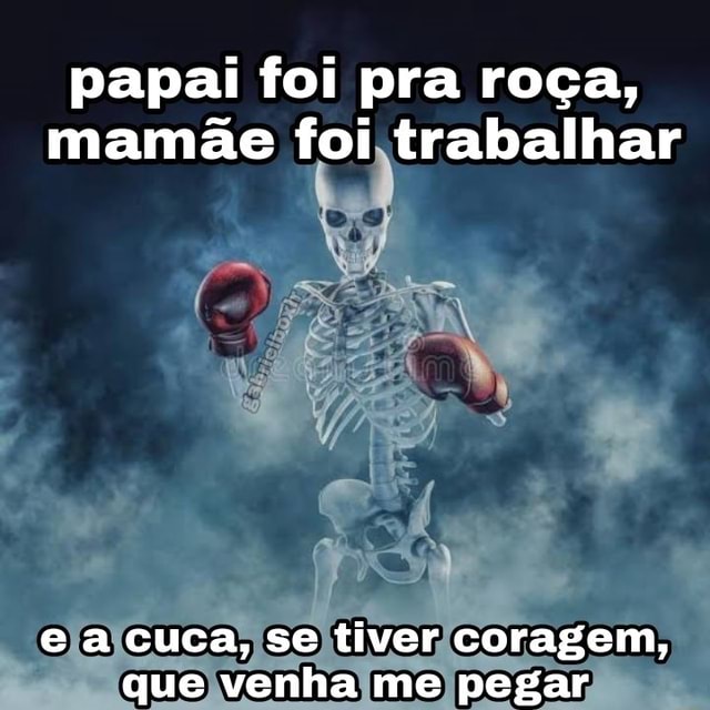 Tem coragem ? Pq eu tenho a tropa do calvo pra te pegar..