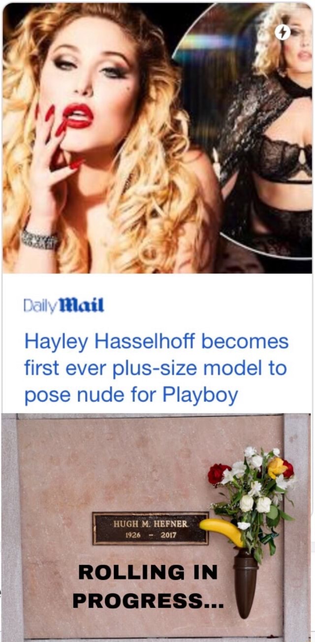 Dally Mail Hayley Hasselhoff becomes first ever plus-size model to pose nude  for Playboy HUGH M: HEFNER 1926 - 2017 ROLLING IN PROGRESS... - iFunny  Brazil