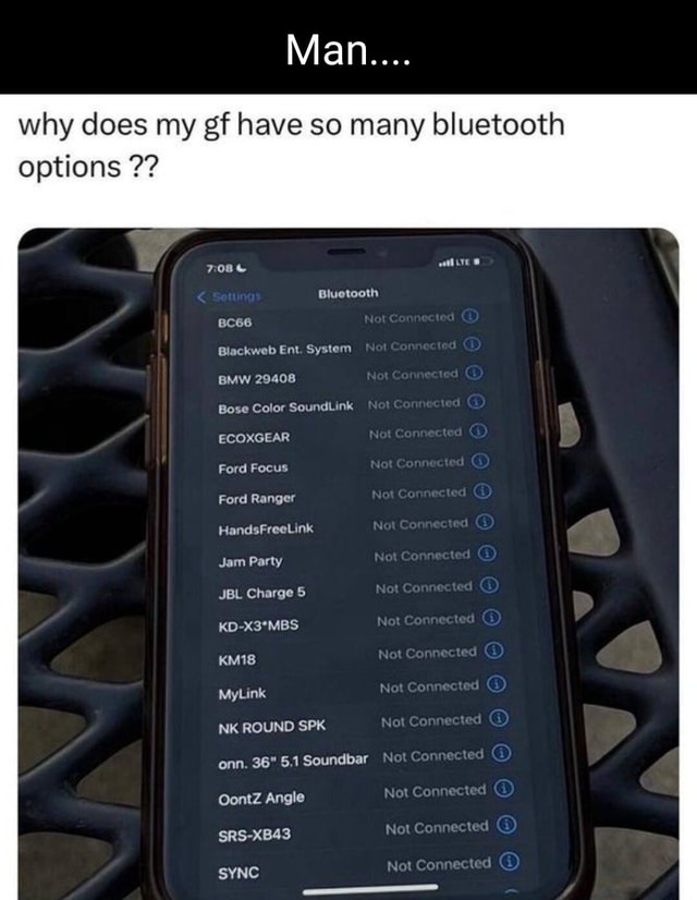 Man.... why does my gf have so many bluetooth options 708 & Bluetooth