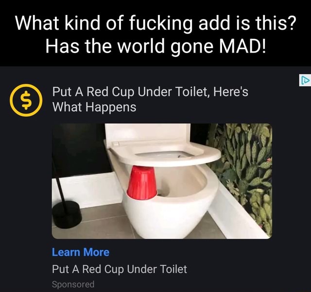 What kind of fucking add is this? Has the world gone MAD! Put A Red Cup