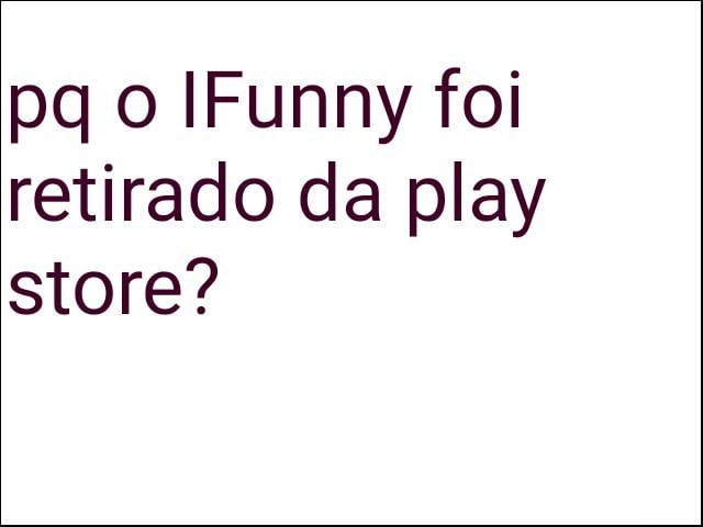 Se vc for na sua biblioteca da play store, ir no ifunny e clicar