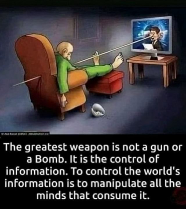 The greatest weapon is not a gun or a Bomb. It is the control of