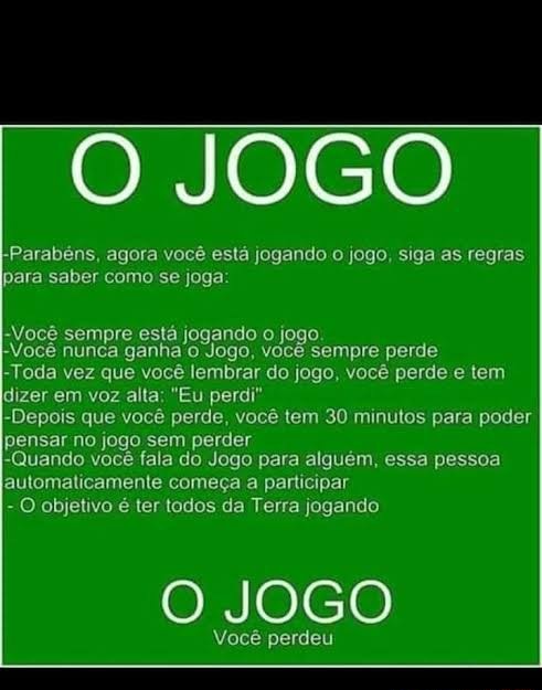 O JOGO rabéns, agora você está jogando o jogo, siga as regrá saber como se  joga: cê sempre está jogando o jogo. cê nunca ganha o Jogo, você sempre  perde da vez