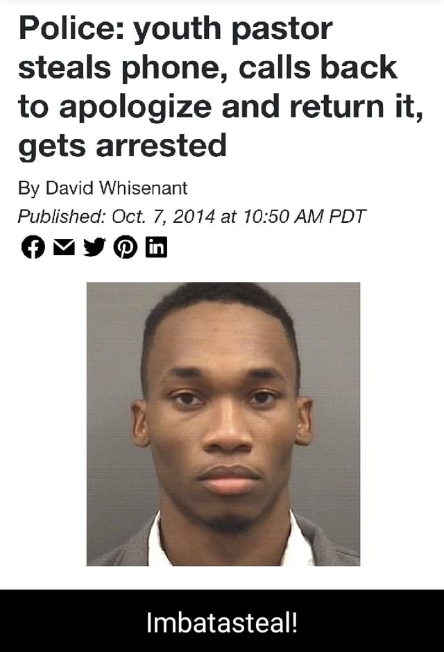 Police: youth pastor steals phone, calls back to apologize and return it,  gets arrested By Oeret Wheenant Oct 7, 2074 at 1.50 EDT Dreamybull 2014  SALISBURY, NC (WEETV) A man deetifying a