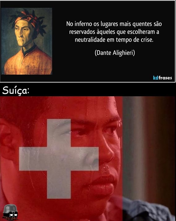 No inferno os lugares mais quentes são reservados âqueles que escolheram a  neutralidade em tempo de crise. (Dante Alighieri) Suíça: - iFunny Brazil