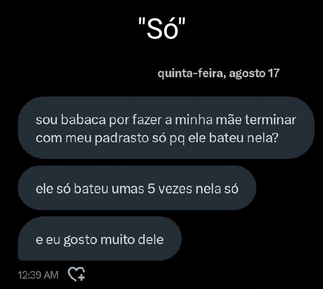 Só Quinta Feira Agosto 17 Sou Babaca Por Fazer A Minha Mãe Terminar Com Meu Padrasto Só Pq Ele 1047