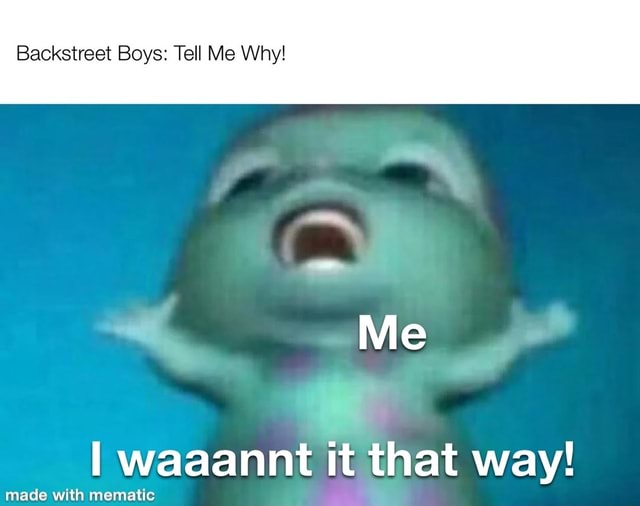 Backstreet Boys: Tell Me Why! Me I waaannt it that way! made mematc -  iFunny Brazil