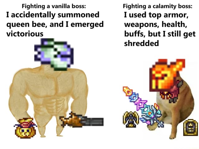 Fighting a vanilla boss: Fighting a calamity boss: I accidentally summoned  I used top armor, queen bee, and I emerged weapons, health, victorious  buffs, but I still get shredded - iFunny Brazil